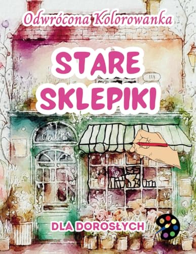 Stare Sklepiki Odwrócona Kolorowanka Dla Dorosłych: 34 Piękne Akwarelowe Wzory | Kreatywność, Uważność, Medytacja, Relaks, Antystresowe Kolorowanie Stare Sklepiki Odwrócona Kolorowanka Dla Dorosłych: 34 Piękne Akwarelowe Wzory | Kreatywność, Uważność, Medytacja, Relaks, Antystresowe Kolorowanie von Emily P. Gardson
