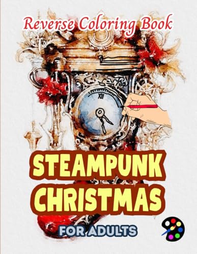 Steampunk Christmas Reverse Coloring Book For Adults: 34 Beautiful Watercolor Designs | Creativity, Mindfulness, Meditation, Relaxation, Anti-stress Coloring Steampunk Christmas Reverse Coloring Book For Adults: 34 Beautiful Watercolor Designs | Creativity, Mindfulness, Meditation, Relaxation, Anti-stress Coloring von Independently published