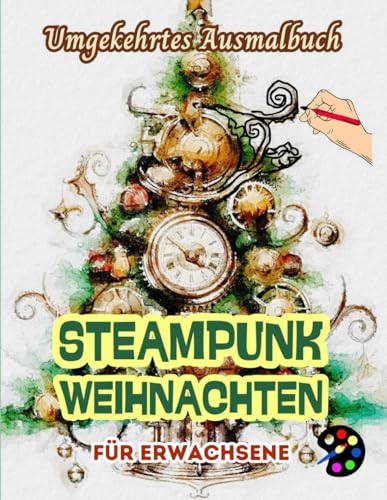 Steampunk Weihnachten Umgekehrtes Ausmalbuch Für Erwachsene: 34 Schöne Aquarell-Muster | Kreativität, Achtsamkeit, Meditation, Entspannung, Anti-Stress-Malerei Steampunk Weihnachten Umgekehrtes Ausmalbuch Für Erwachsene: 34 Schöne Aquarell-Muster | Kreativität, Achtsamkeit, Meditation, Entspannung, Anti-Stress-Malerei von Independently published