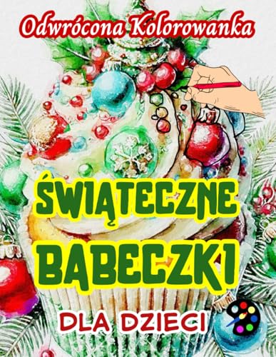 Świąteczne Babeczki Odwrócona Kolorowanka Dla Dzieci: 34 Proste, Duże, Wesołe i Łatwe Wzory | Kreatywność, Inspiracja, Uważność, Relaks, Antystresowe Rysowanie Świąteczne Babeczki Odwrócona Kolorowanka Dla Dzieci: 34 Proste, Duże, Wesołe i Łatwe Wzory | Kreatywność, Inspiracja, Uważność, Relaks, Antystresowe Rysowanie von Emily P. Gardson