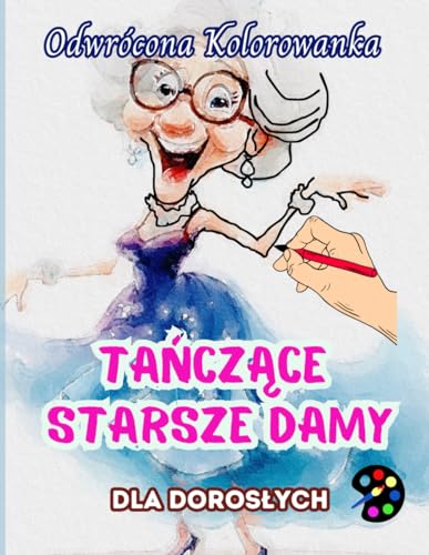 Tańczące Starsze Damy Odwrócona Kolorowanka Dla Dorosłych: 34 Piękne Akwarelowe Wzory | Kreatywność, Uważność, Medytacja, Relaks, Antystresowe Kolorowanie Tańczące Starsze Damy Odwrócona Kolorowanka Dla Dorosłych: 34 Piękne Akwarelowe Wzory | Kreatywność, Uważność, Medytacja, Relaks, Antystresowe Kolorowanie von Emily P. Gardson