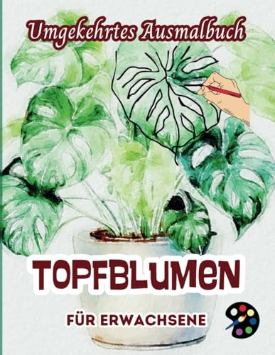 Topfblumen Umgekehrtes Ausmalbuch Für Erwachsene: 34 Schöne Aquarell-Muster | Kreativität, Achtsamkeit, Meditation, Entspannung, Anti-Stress-Malerei Topfblumen Umgekehrtes Ausmalbuch Für Erwachsene: 34 Schöne Aquarell-Muster | Kreativität, Achtsamkeit, Meditation, Entspannung, Anti-Stress-Malerei von Independently published