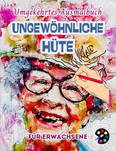 Ungewöhnliche Hüte Umgekehrtes Ausmalbuch Für Erwachsene: 34 Schöne Aquarell-Muster | Kreativität, Achtsamkeit, Meditation, Entspannung, Anti-Stress-Malerei Ungewöhnliche Hüte Umgekehrtes Ausmalbuch Für Erwachsene: 34 Schöne Aquarell-Muster | Kreativität, Achtsamkeit, Meditation, Entspannung, Anti-Stress-Malerei von Independently published