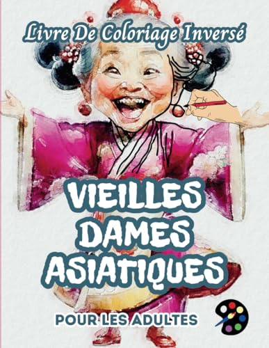 Vieilles Dames Asiatiques Livre De Coloriage Inversé Pour Les Adultes: 34 Magnifiques Motifs D'aquarelle | Créativité, Inspiration, Attention, Méditation, Relaxation, Coloriage Anti-stress Vieilles Dames Asiatiques Livre De Coloriage Inversé Pour Les Adultes: 34 Magnifiques Motifs D'aquarelle | Créativité, Inspiration, Attention, Méditation, Relaxation, Coloriage Anti-stress von Independently published