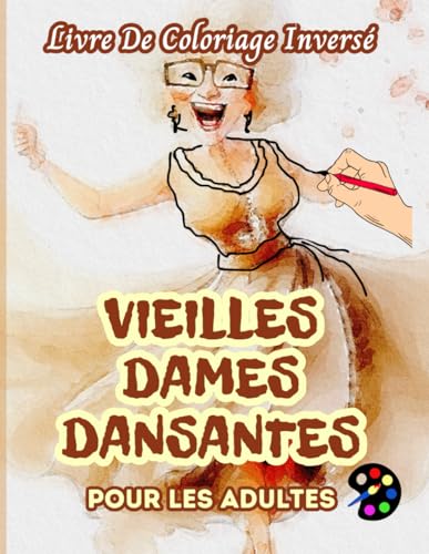 Vieilles Dames Dansantes Livre De Coloriage Inversé Pour Les Adultes: 34 Magnifiques Motifs D'aquarelle | Créativité, Inspiration, Attention, Méditation, Relaxation, Coloriage Anti-stress Vieilles Dames Dansantes Livre De Coloriage Inversé Pour Les Adultes: 34 Magnifiques Motifs D'aquarelle | Créativité, Inspiration, Attention, Méditation, Relaxation, Coloriage Anti-stress von Independently published