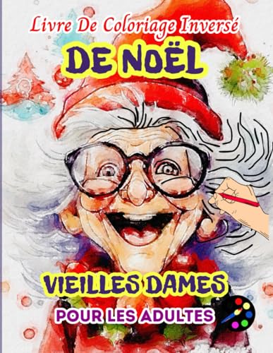 Vieilles Dames De Noël Livre De Coloriage Inversé Pour Les Adultes: 34 Magnifiques Motifs D'aquarelle | Créativité, Inspiration, Attention, Méditation, Relaxation, Coloriage Anti-stress Vieilles Dames De Noël Livre De Coloriage Inversé Pour Les Adultes: 34 Magnifiques Motifs D'aquarelle | Créativité, Inspiration, Attention, Méditation, Relaxation, Coloriage Anti-stress von Independently published