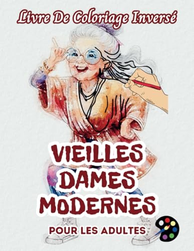 Vieilles Dames Modernes Livre De Coloriage Inversé Pour Les Adultes: 34 Magnifiques Motifs D'aquarelle | Créativité, Inspiration, Attention, Méditation, Relaxation, Coloriage Anti-stress Vieilles Dames Modernes Livre De Coloriage Inversé Pour Les Adultes: 34 Magnifiques Motifs D'aquarelle | Créativité, Inspiration, Attention, Méditation, Relaxation, Coloriage Anti-stress von Independently published