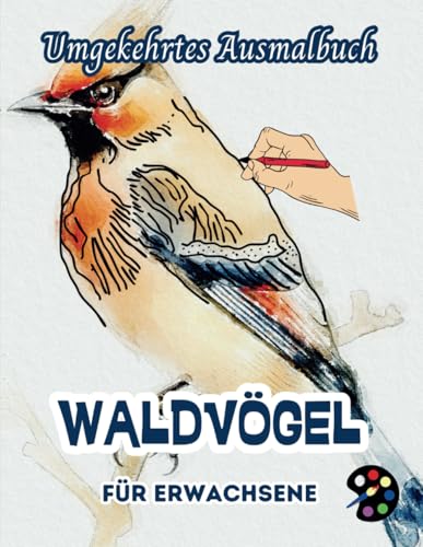 Waldvögel Umgekehrtes Ausmalbuch Für Erwachsene: 34 Schöne Aquarell-Muster | Kreativität, Achtsamkeit, Meditation, Entspannung, Anti-Stress-Malerei Waldvögel Umgekehrtes Ausmalbuch Für Erwachsene: 34 Schöne Aquarell-Muster | Kreativität, Achtsamkeit, Meditation, Entspannung, Anti-Stress-Malerei von Independently published