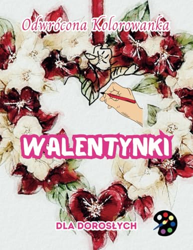 Walentynki Odwrócona Kolorowanka Dla Dorosłych: 34 Piękne Akwarelowe Wzory | Kreatywność, Uważność, Medytacja, Relaks, Antystresowe Kolorowanie Walentynki Odwrócona Kolorowanka Dla Dorosłych: 34 Piękne Akwarelowe Wzory | Kreatywność, Uważność, Medytacja, Relaks, Antystresowe Kolorowanie von Emily P. Gardson