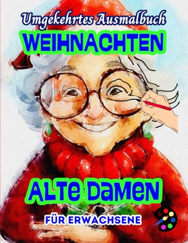 Weihnachten Alte Damen Umgekehrtes Ausmalbuch Für Erwachsene: 34 Schöne Aquarell-Muster | Kreativität, Achtsamkeit, Meditation, Entspannung, Anti-Stress-Malerei Weihnachten Alte Damen Umgekehrtes Ausmalbuch Für Erwachsene: 34 Schöne Aquarell-Muster | Kreativität, Achtsamkeit, Meditation, Entspannung, Anti-Stress-Malerei von Independently published