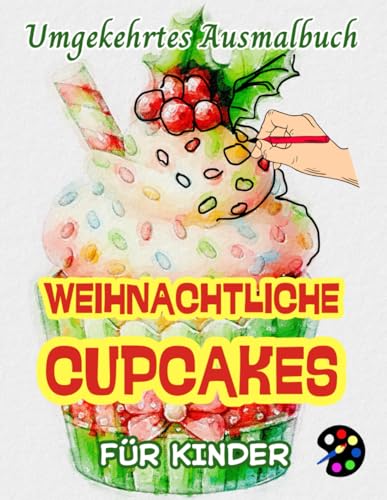 Weihnachtliche Cupcakes Umgekehrtes Ausmalbuch Für Kinder: 34 Einfache, Große, Lustige Und Leichte Aquarellbildern |Kreativität, Inspiration, Achtsamkeit, Entspannung, stressfreie Kritzeleien Weihnachtliche Cupcakes Umgekehrtes Ausmalbuch Für Kinder: 34 Einfache, Große, Lustige Und Leichte Aquarellbildern |Kreativität, Inspiration, Achtsamkeit, Entspannung, stressfreie Kritzeleien von Independently published