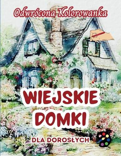 Wiejskie Domki Odwrócona Kolorowanka Dla Dorosłych: 34 Piękne Akwarelowe Wzory | Kreatywność, Uważność, Medytacja, Relaks, Antystresowe Kolorowanie Wiejskie Domki Odwrócona Kolorowanka Dla Dorosłych: 34 Piękne Akwarelowe Wzory | Kreatywność, Uważność, Medytacja, Relaks, Antystresowe Kolorowanie von Emily P. Gardson
