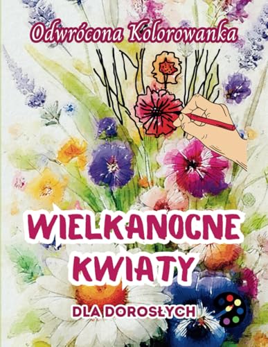 Wielkanocne Kwiaty Odwrócona Kolorowanka Dla Dorosłych: 34 Piękne Akwarelowe Wzory | Kreatywność, Uważność, Medytacja, Relaks, Antystresowe Kolorowanie Wielkanocne Kwiaty Odwrócona Kolorowanka Dla Dorosłych: 34 Piękne Akwarelowe Wzory | Kreatywność, Uważność, Medytacja, Relaks, Antystresowe Kolorowanie von Emily P. Gardson