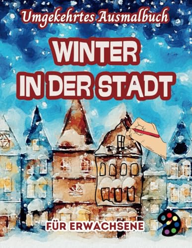 Winter In Der Stadt Umgekehrtes Ausmalbuch Für Erwachsene: 34 Schöne Aquarell-Muster | Kreativität, Achtsamkeit, Meditation, Entspannung, Anti-Stress-Malerei Winter In Der Stadt Umgekehrtes Ausmalbuch Für Erwachsene: 34 Schöne Aquarell-Muster | Kreativität, Achtsamkeit, Meditation, Entspannung, Anti-Stress-Malerei von Independently published