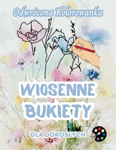 Wiosenne Bukiety Odwrócona Kolorowanka Dla Dorosłych: 34 Piękne Akwarelowe Wzory | Kreatywność, Uważność, Medytacja, Relaks, Antystresowe Kolorowanie Wiosenne Bukiety Odwrócona Kolorowanka Dla Dorosłych: 34 Piękne Akwarelowe Wzory | Kreatywność, Uważność, Medytacja, Relaks, Antystresowe Kolorowanie von Emily P. Gardson