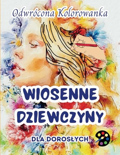 Wiosenne Dziewczyny Odwrócona Kolorowanka Dla Dorosłych: 34 Piękne Akwarelowe Wzory | Kreatywność, Uważność, Medytacja, Relaks, Antystresowe Kolorowanie Wiosenne Dziewczyny Odwrócona Kolorowanka Dla Dorosłych: 34 Piękne Akwarelowe Wzory | Kreatywność, Uważność, Medytacja, Relaks, Antystresowe Kolorowanie von Emily P. Gardson