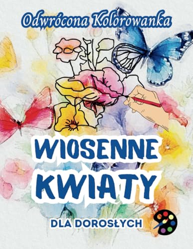 Wiosenne Kwiaty Odwrócona Kolorowanka Dla Dorosłych: 34 Piękne Akwarelowe Wzory | Kreatywność, Uważność, Medytacja, Relaks, Antystresowe Kolorowanie Wiosenne Kwiaty Odwrócona Kolorowanka Dla Dorosłych: 34 Piękne Akwarelowe Wzory | Kreatywność, Uważność, Medytacja, Relaks, Antystresowe Kolorowanie von Emily P. Gardson