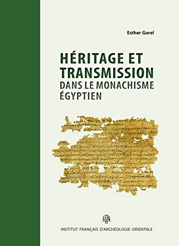 Heritage Et Transmission Dans Le Monachisme Egyptien: Les testaments des supérieurs du topos de Saint-Phoibammôn à Thèbes (P.Mon.Phoib.Test.) (Bibliotheque D'etude Copte, Band 27)