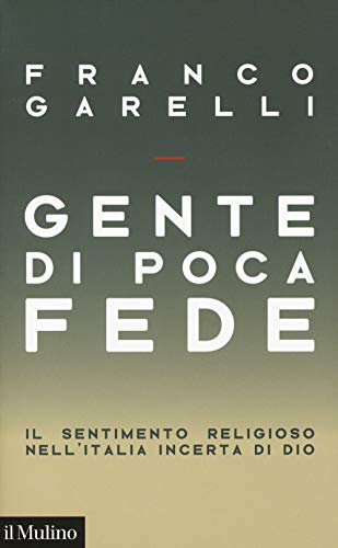 Gente di poca fede. Il sentimento religioso nell'Italia incerta di Dio (Contemporanea, Band 290)