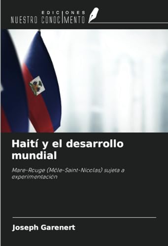 Haití y el desarrollo mundial: Mare-Rouge (Môle-Saint-Nicolas) sujeta a experimentación von Ediciones Nuestro Conocimiento