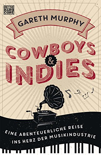 Cowboys & Indies: Eine abenteuerliche Reise ins Herz der Musikindustrie