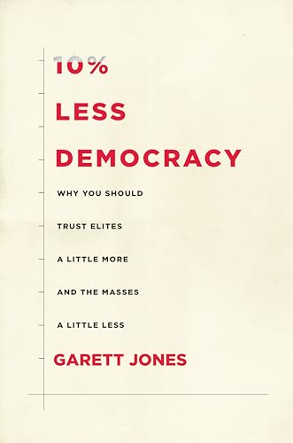 10% Less Democracy: Why You Should Trust Elites a Little More and the Masses a Little Less