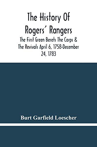 The History Of Rogers' Rangers; The First Green Berets The Corps & The Revivals April 6, 1758-December 24, 1783 von Alpha Editions
