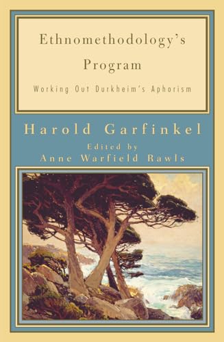 Ethnomethodology's Program: Working Out Durkheim's Aphorism (Legacies of Social Thought)