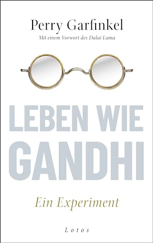 Leben wie Gandhi: Ein Experiment. Die 6 Prinzipien des Mahatma als Kompass für eine Welt im Wandel von Lotos