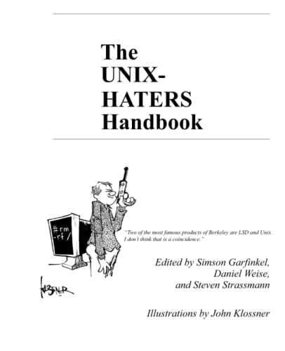 The UNIX-HATERS Handbook: Two of the most famous products of Berkeley are LSD and Unix. I don’t think that is a coincidence. von Independently published