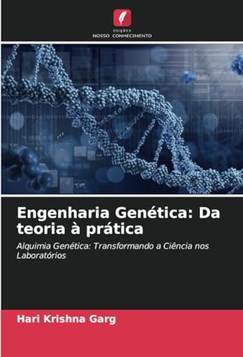 Engenharia Genética: Da teoria à prática: Alquimia Genética: Transformando a Ciência nos Laboratórios von Edições Nosso Conhecimento