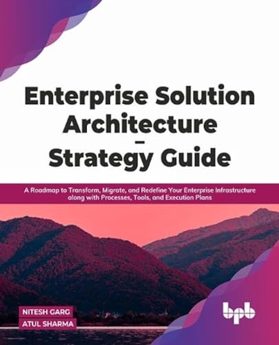 Enterprise Solution Architecture - Strategy Guide: A Roadmap to Transform, Migrate, and Redefine Your Enterprise Infrastructure along with Processes, Tools, and Execution Plans (English Edition)
