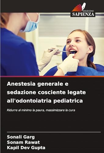 Anestesia generale e sedazione cosciente legate all'odontoiatria pediatrica: Ridurre al minimo la paura, massimizzare la cura von Edizioni Sapienza