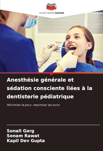 Anesthésie générale et sédation consciente liées à la dentisterie pédiatrique: Minimiser la peur, maximiser les soins von Editions Notre Savoir