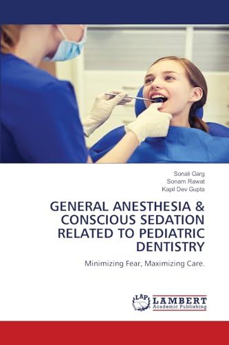 GENERAL ANESTHESIA & CONSCIOUS SEDATION RELATED TO PEDIATRIC DENTISTRY: Minimizing Fear, Maximizing Care. von LAP LAMBERT Academic Publishing