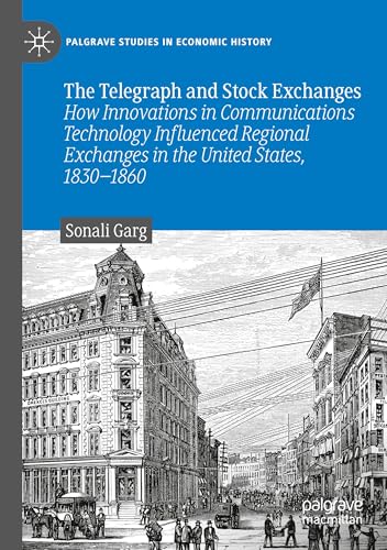 The Telegraph and Stock Exchanges: How Innovations in Communications Technology Influenced Regional Exchanges in the United States, 1830–1860 (Palgrave Studies in Economic History) von Palgrave Macmillan