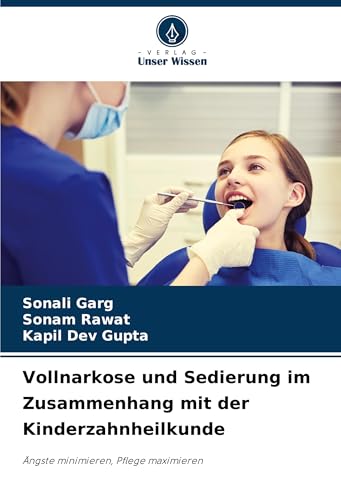 Vollnarkose und Sedierung im Zusammenhang mit der Kinderzahnheilkunde: Ängste minimieren, Pflege maximieren von Verlag Unser Wissen