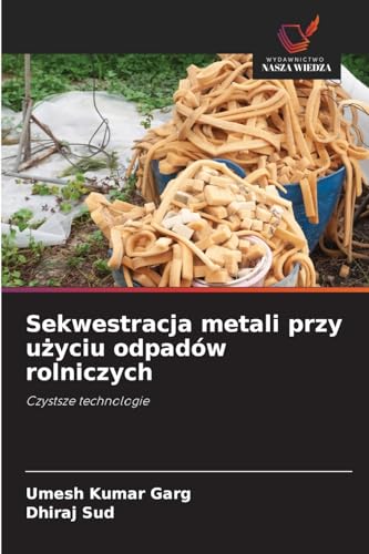 Sekwestracja metali przy u¿yciu odpadów rolniczych: Czystsze technologie von Wydawnictwo Nasza Wiedza