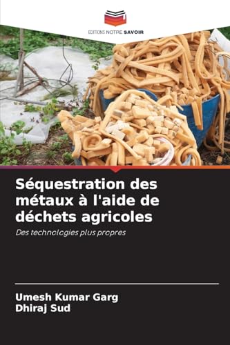 Séquestration des métaux à l'aide de déchets agricoles: Des technologies plus propres von Editions Notre Savoir