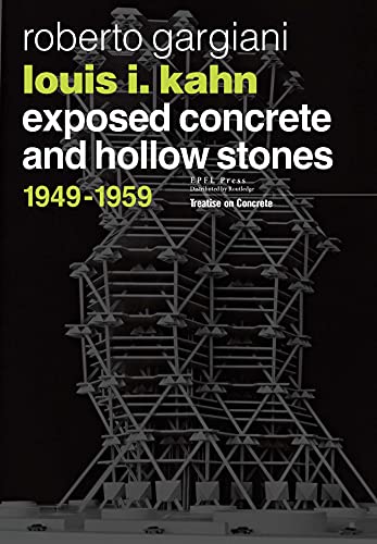 Louis I. Kahn: Exposed Concrete and Hollow Stones, 1949-1959 (Treatise on Concrete)