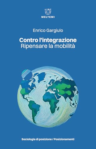 Contro l'integrazione. Ripensare la mobilità (Sociologia di posizione/Posizionamenti) von Meltemi
