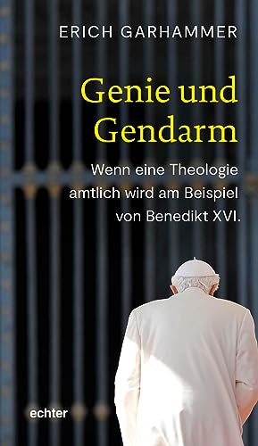 Genie und Gendarm: Wenn eine Theologie amtlich wird am Beispiel von Benedikt XVI. von Echter