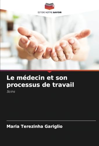 Le médecin et son processus de travail: Soins von Editions Notre Savoir