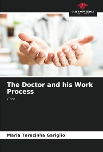 The Doctor and his Work Process: Care... von Our Knowledge Publishing
