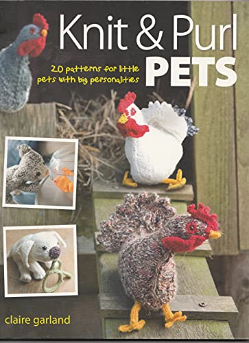 Knit & Purl Pets: 20 Patterns for Little Pets with Big Personalities - Knitted Animals, Dogs, Cats, Horses, Mice, Chickens
