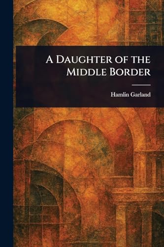 A Daughter of the Middle Border A Daughter of the Middle Border von Anson Street Press