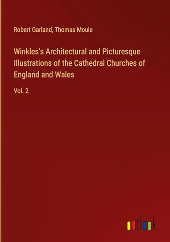 Winkles's Architectural and Picturesque Illustrations of the Cathedral Churches of England and Wales: Vol. 2 von Outlook Verlag