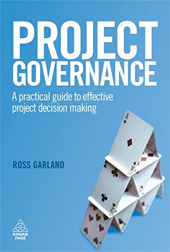 Project Governance: A Practical Guide to Effective Project Decision Making