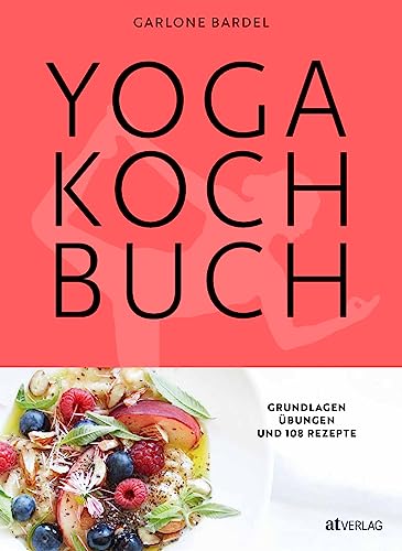 Yoga Kochbuch: Grundlagen, Übungen und 108 Rezepte von AT Verlag