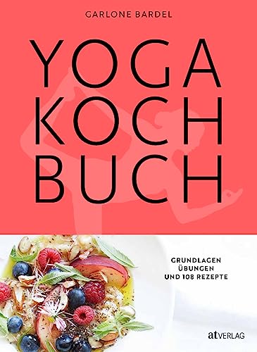 Yoga Kochbuch: Grundlagen, Übungen und 108 Rezepte
